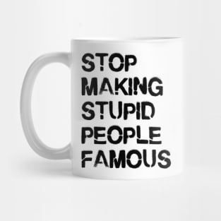 Stop Making Stupid People Famous Mug